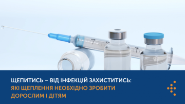 ЩЕПИТИСЬ – ВІД ІНФЕКЦІЙ ЗАХИСТИТИСЬ: ЯКІ ЩЕПЛЕННЯ НЕОБХІДНО ЗРОБИТИ ДОРОСЛИМ І ДІТЯМ